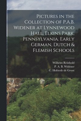 bokomslag Pictures in the Collection of P.A.B. Widener at Lynnewood Hall, Elkins Park, Pennsylvania. Early German, Dutch & Flemish Schools