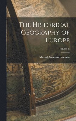 Edward Augustus Freeman - Historical Geography of Europe; Volume II, Inbunden