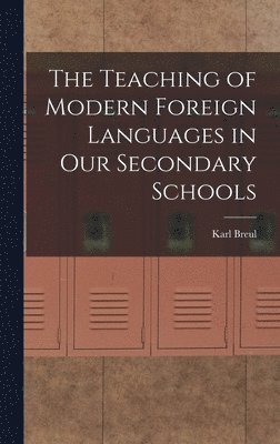 Karl Breul - Teaching of Modern Foreign Languages in Our Secondary Schools, Inbunden