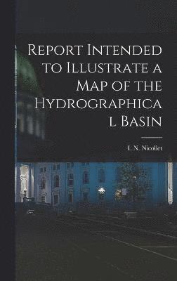 Report Intended to Illustrate a Map of the Hydrographical Basin 1