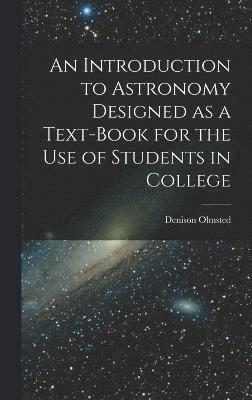 bokomslag An Introduction to Astronomy Designed as a Text-book for the Use of Students in College