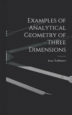Isaac Todhunter - Examples of Analytical Geometry of Three Dimensions, Inbunden