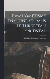 bokomslag Le Mahomtisme en Chine et Dans le Turkestan Oriental