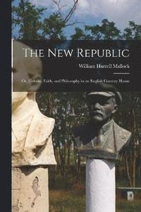 bokomslag The New Republic; Or, Culture, Faith, and Philosophy in an English Country House