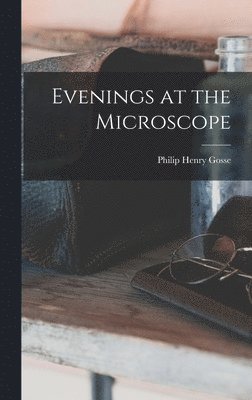 Philip Henry Gosse - Evenings at the Microscope, Inbunden
