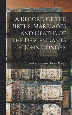 bokomslag A Record of the Births, Marriages and Deaths of the Descendants of John Conger