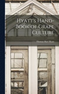 bokomslag Hyatt's Hand-book of Grape Culture