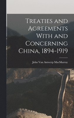 Treaties and Agreements With and Concerning China, 1894-1919 1