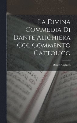 bokomslag La Divina Commedia Di Dante Alighiera Col Commento Cattolico
