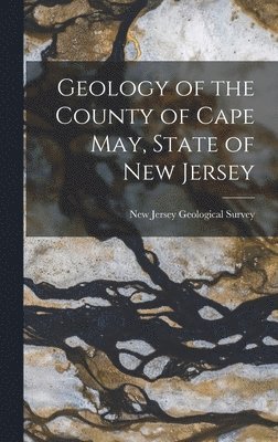 New Jersey Geological Survey - Geology of the County of Cape May, State of New Jersey, Inbunden