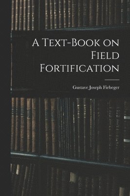 bokomslag A Text-Book on Field Fortification