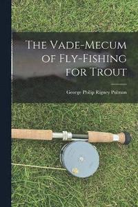 bokomslag The Vade-Mecum of Fly-Fishing for Trout