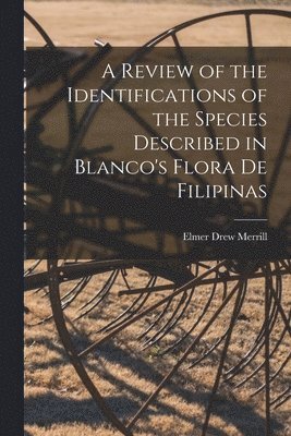 Review of the Identifications of the Species Described in Blanco's Flora de Filipinas