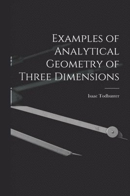 Isaac Todhunter - Examples of Analytical Geometry of Three Dimensions, Häftad