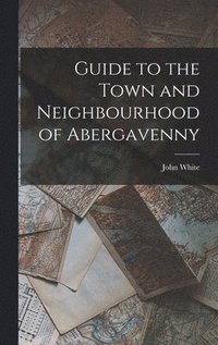bokomslag Guide to the Town and Neighbourhood of Abergavenny