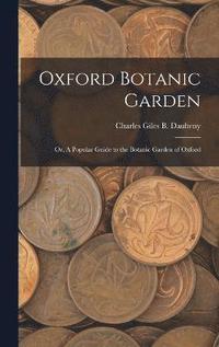 bokomslag Oxford Botanic Garden; or, A Popular Guide to the Botanic Garden of Oxford