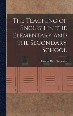 George Rice Carpenter - Teaching of English in the Elementary and the Secondary School, Inbunden