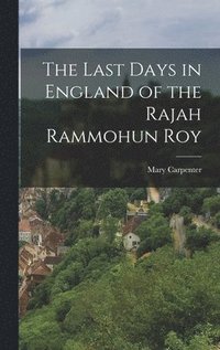 bokomslag The Last Days in England of the Rajah Rammohun Roy