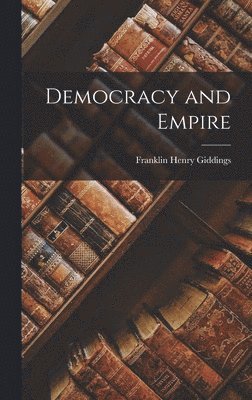 Franklin Henry Giddings - Democracy and Empire, Inbunden