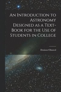 bokomslag An Introduction to Astronomy Designed as a Text-book for the Use of Students in College