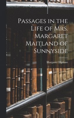 Margaret Oliphant - Passages in the Life of Mrs. Margaret Maitland of Sunnyside, Inbunden