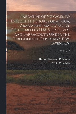 bokomslag Narrative of Voyages to Explore the Shores of Africa, Arabia and Madagascar, Performed in H.M. Ships Leven and Barracouta Under the Direction of Captain W. F. W. Owen, R.N; Volume 2