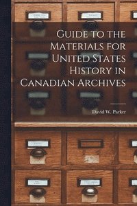 bokomslag Guide to the Materials for United States History in Canadian Archives
