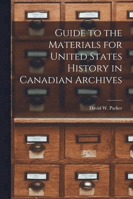 bokomslag Guide to the Materials for United States History in Canadian Archives