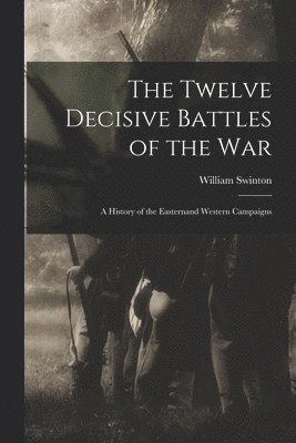 William Swinton - Twelve Decisive Battles of the War, Häftad