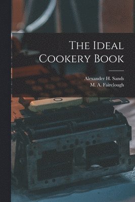 M. a. (Margaret Alice) Fairclough, Alexander H. (Alexander Hamilt Sands - Ideal Cookery Book, Häftad