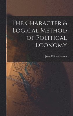 John Elliott Cairnes - Character & Logical Method of Political Economy, Inbunden