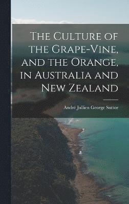 The Culture of the Grape-vine, and the Orange, in Australia and New Zealand 1