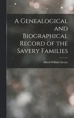 bokomslag A Genealogical and Biographical Record of the Savery Families