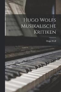 bokomslag Hugo Wolfs Musikalische Kritiken