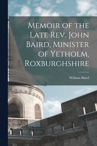 bokomslag Memoir of the Late Rev. John Baird, Minister of Yetholm, Roxburghshire