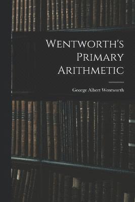 George Albert Wentworth - Wentworth's Primary Arithmetic, Häftad