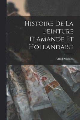 bokomslag Histoire de la Peinture Flamande et Hollandaise