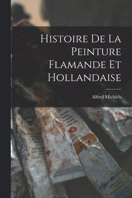 Histoire de la Peinture Flamande et Hollandaise