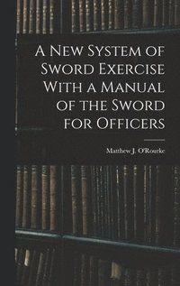 bokomslag New System of Sword Exercise With a Manual of the Sword for Officers
