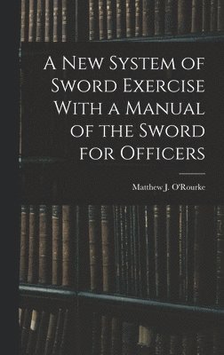 bokomslag New System of Sword Exercise With a Manual of the Sword for Officers