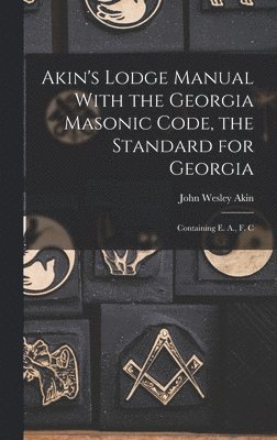 Akin's Lodge Manual With the Georgia Masonic Code, the Standard for Georgia 1