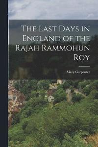 bokomslag The Last Days in England of the Rajah Rammohun Roy