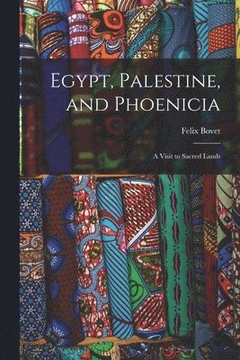 Felix Bovet - Egypt, Palestine, and Phoenicia, Häftad