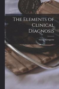 bokomslag The Elements of Clinical Diagnosis