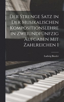 Der Strenge Satz in der Musikalischen Kompositionslehre in Zweiundfnfzig Aufgaben mit Zahlreichen I 1