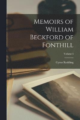 Memoirs of William Beckford of Fonthill; Volume I 1