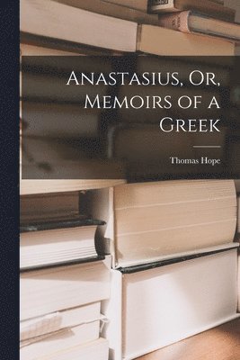 Thomas Hope - Anastasius, Or, Memoirs of a Greek, Häftad