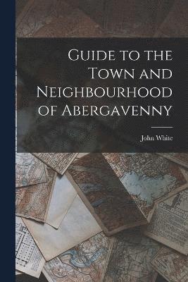 bokomslag Guide to the Town and Neighbourhood of Abergavenny