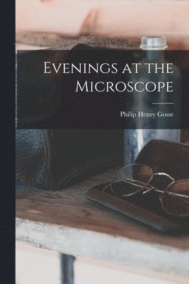 Philip Henry Gosse - Evenings at the Microscope, Häftad