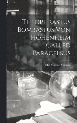 Theophrastus Bombastus von Hohenheim Called Paracelsus 1